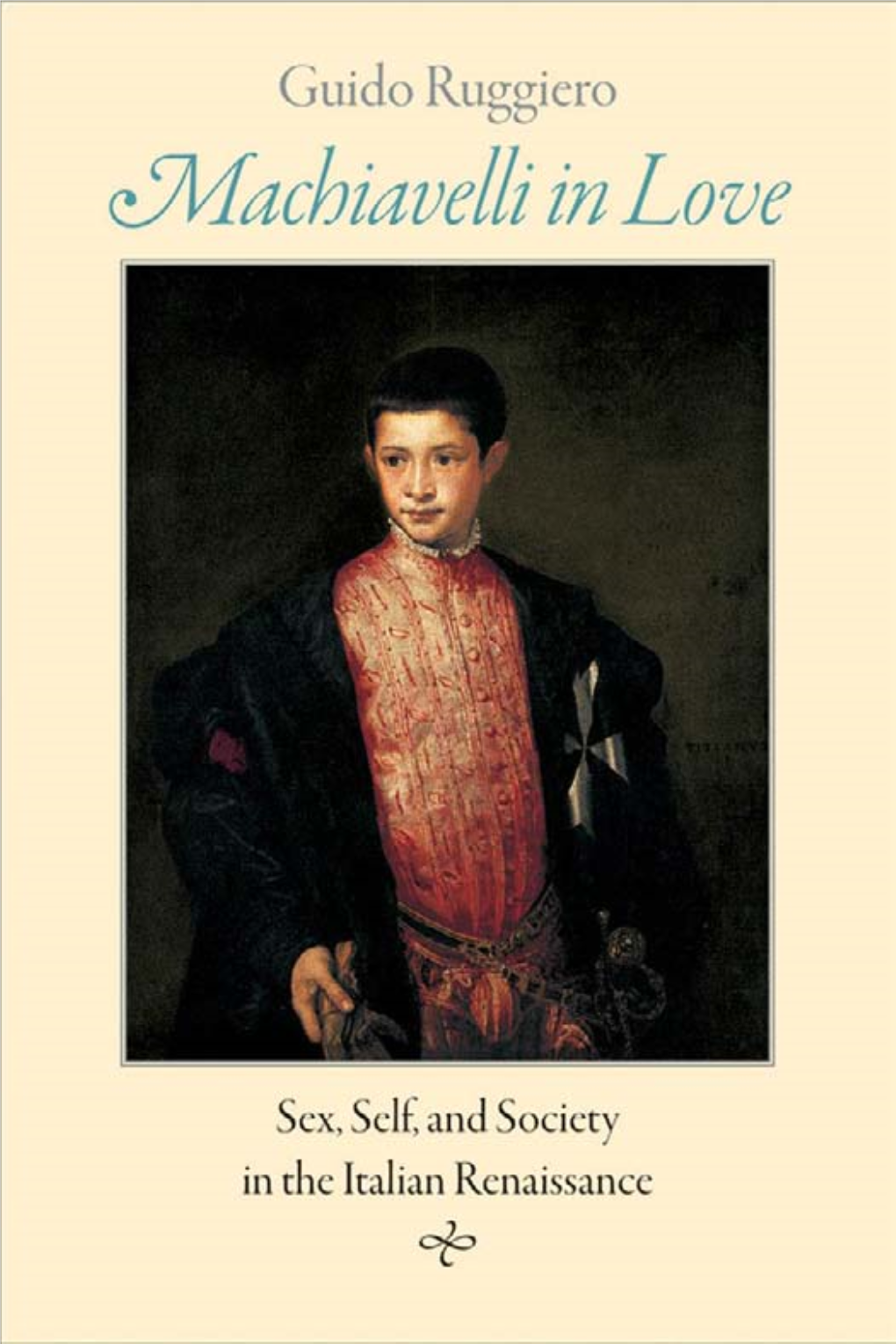 Machiavelli in Love : Sex, Self, and Society in the Italian Renaissance / Guido Ruggiero