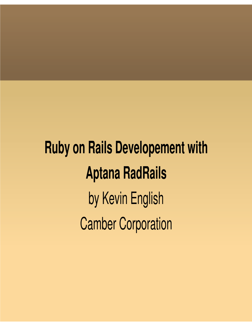 Ruby on Rails Developement with Aptana Radrails by Kevin English Camber Corporation Overview