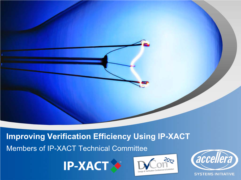 Improving Verification Efficiency Using IP-XACT Members of IP-XACT Technical Committee Improving Verification Efficiency Using IP-XACT