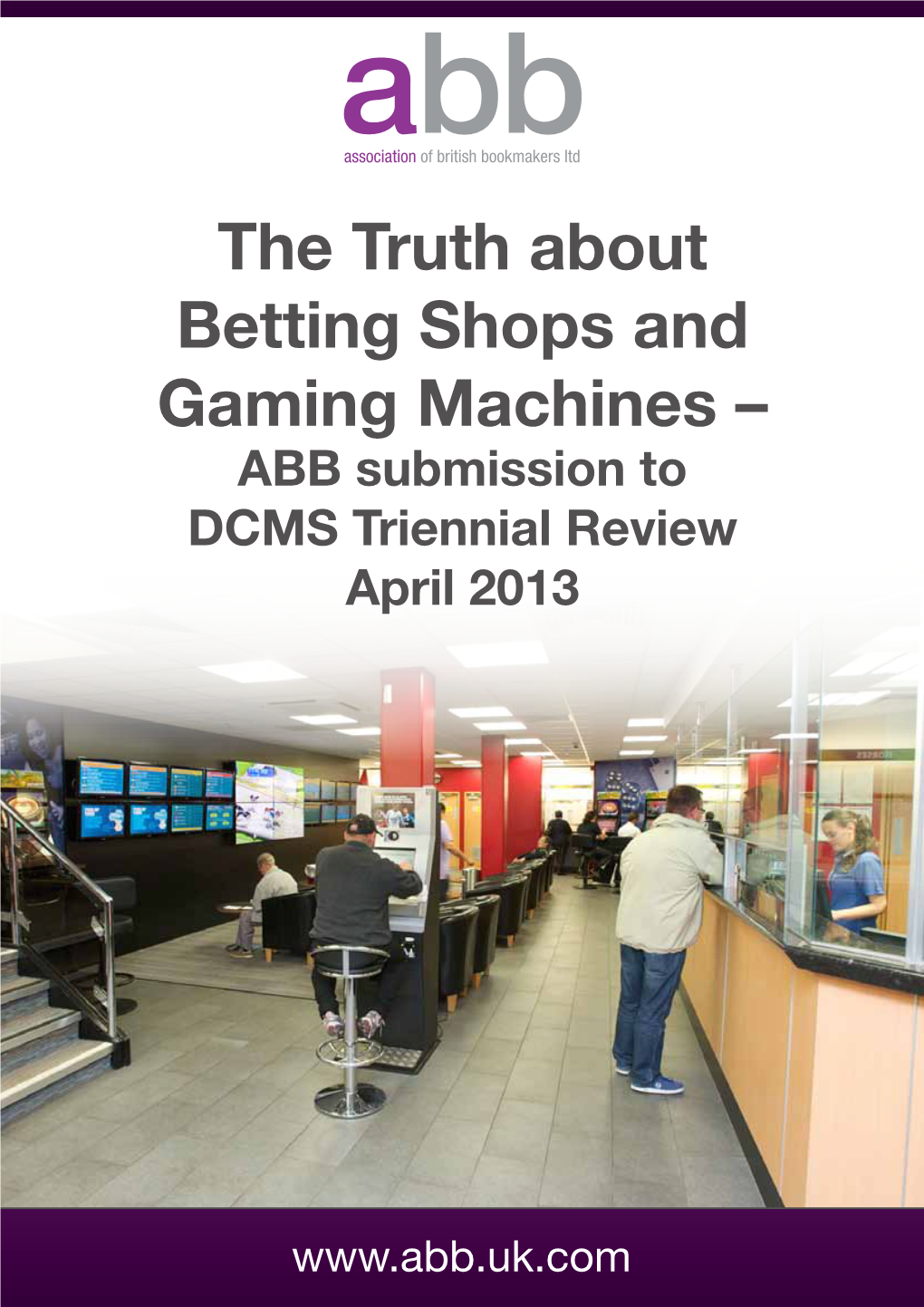 The Truth About Betting Shops and Gaming Machines – ABB Submission to DCMS Triennial Review April 2013