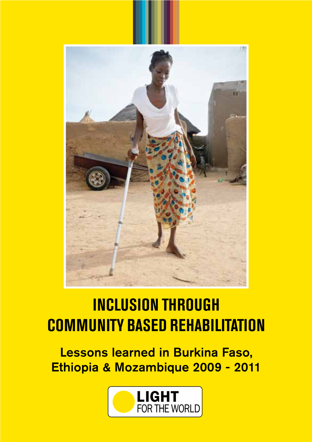 Inclusion Through Community Based Rehabilitation Lessons Learned in Burkina Faso, Ethiopia & Mozambique 2009 - 2011 Content