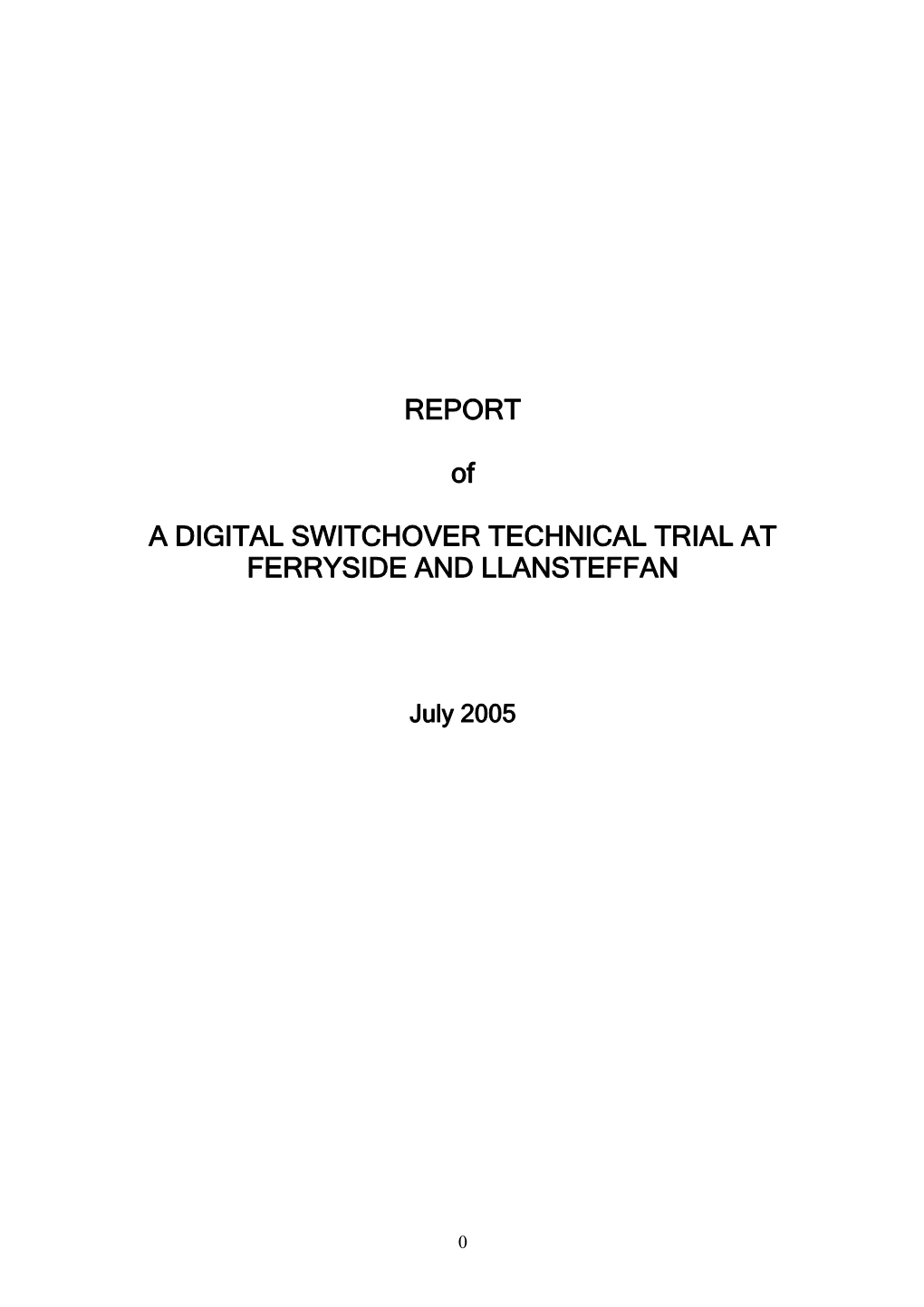 REPORT of a DIGITAL SWITCHOVER TECHNICAL TRIAL at FERRYSIDE and LLANSTEFFAN