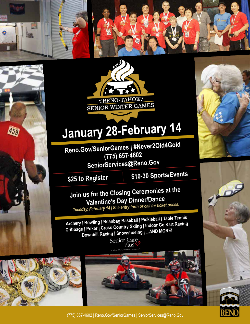 January 28-February 14 Reno.Gov/Seniorgames | #Never2old4gold (775) 657-4602 Seniorservices@Reno.Gov $25 to Register $10-30 Sports/Events