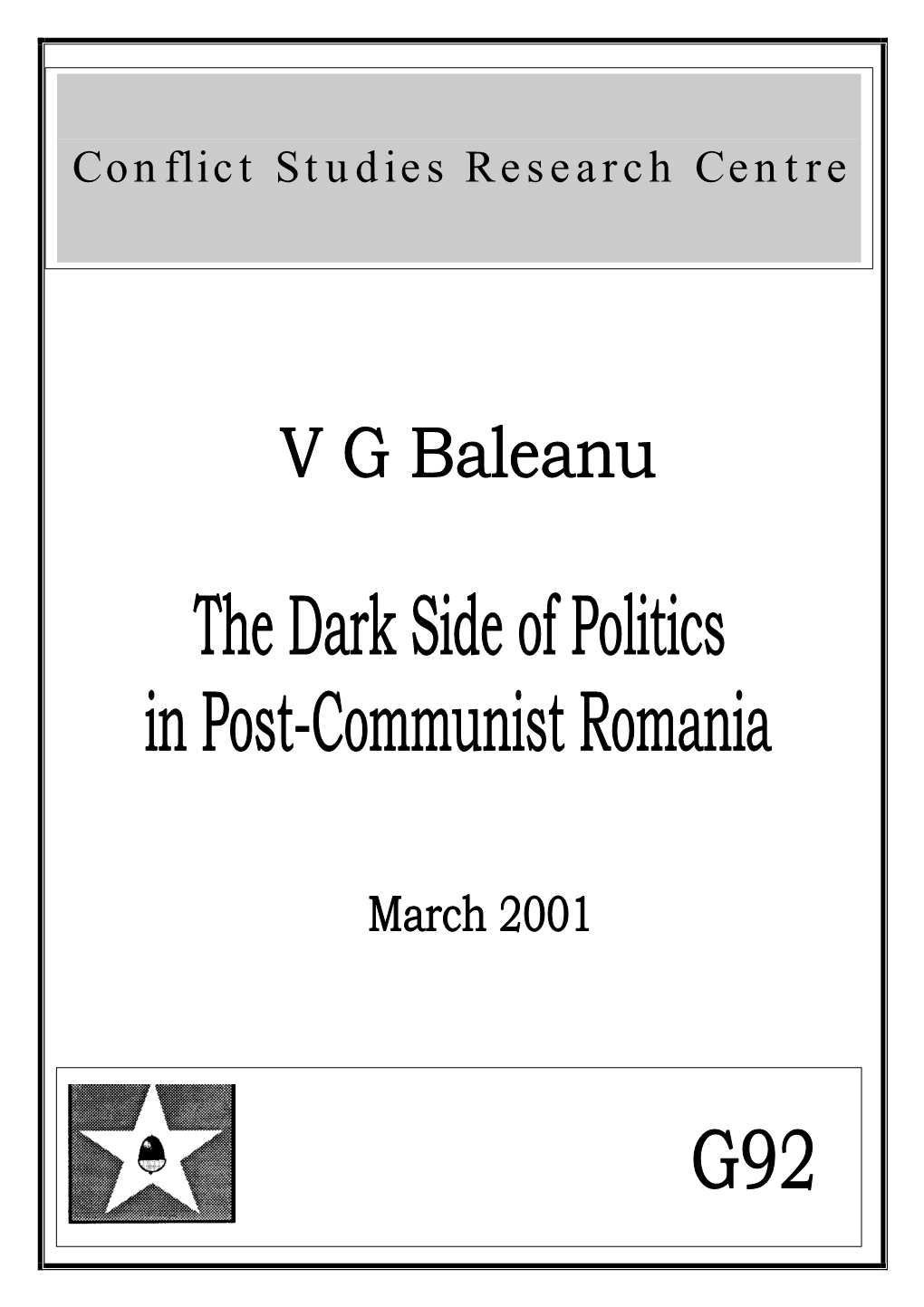 The Dark Side of Politics in Post-Communist Romania Conflict Studies Research Centre ISBN 1-903584-22-1 March 2001 G92