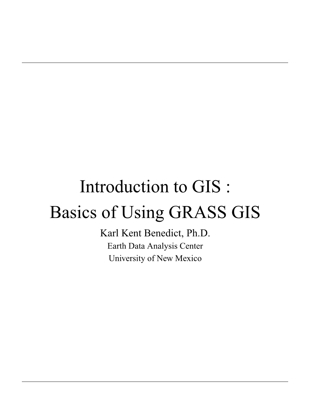 Introduction to GIS : Basics of Using GRASS GIS Karl Kent Benedict, Ph.D
