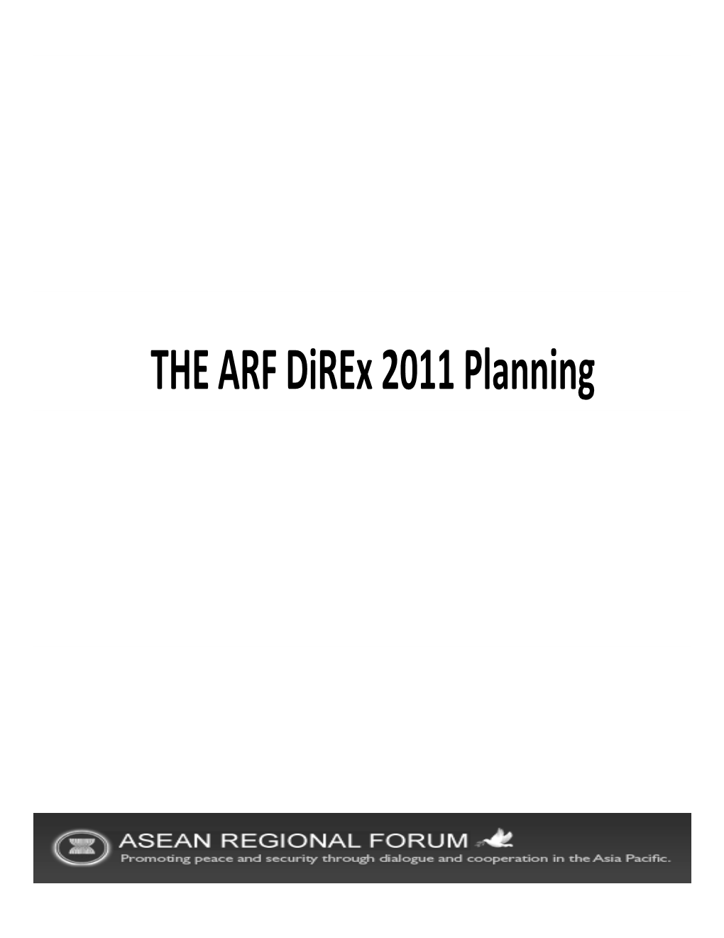 THE ARF Direx 2011 Planning • the ARF Disaster Relief Exercise (Direx) 2011 Is Scheduled to Be Held in Manado, Indonesia, in March 2011