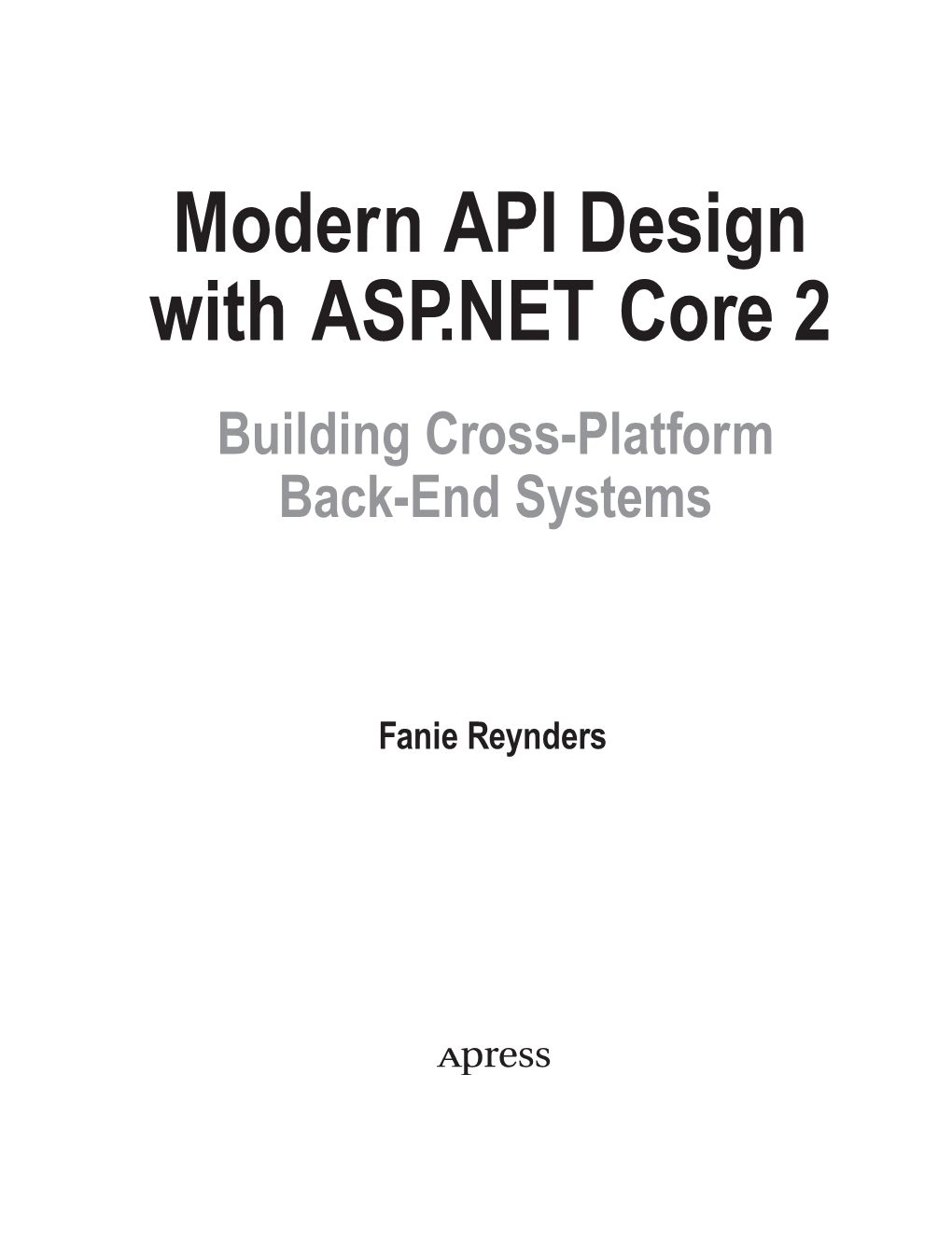 Modern API Design with ASP.NET Core 2 Building Cross-Platform Back-End Systems