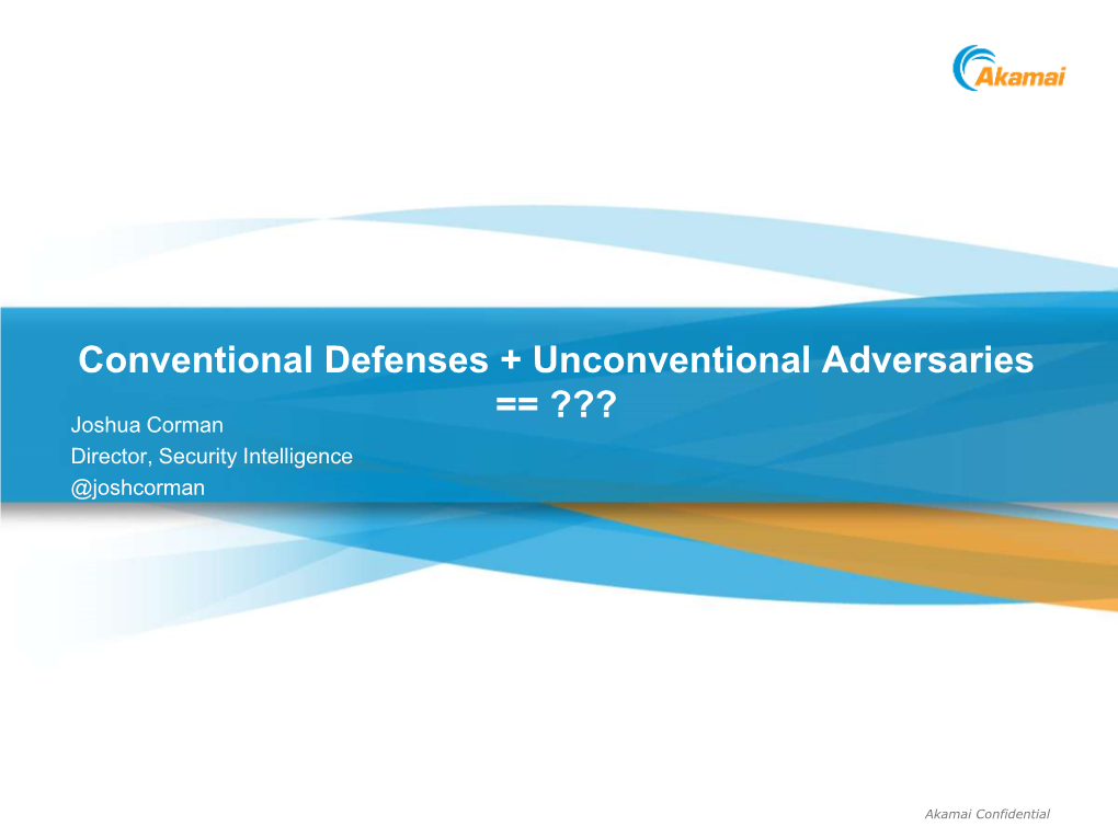 Conventional Defenses + Unconventional Adversaries == ??? Joshua Corman Director, Security Intelligence @Joshcorman
