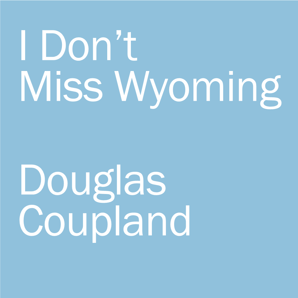'I DON't MISS WYOMING' Douglas Coupland Exclusive Download