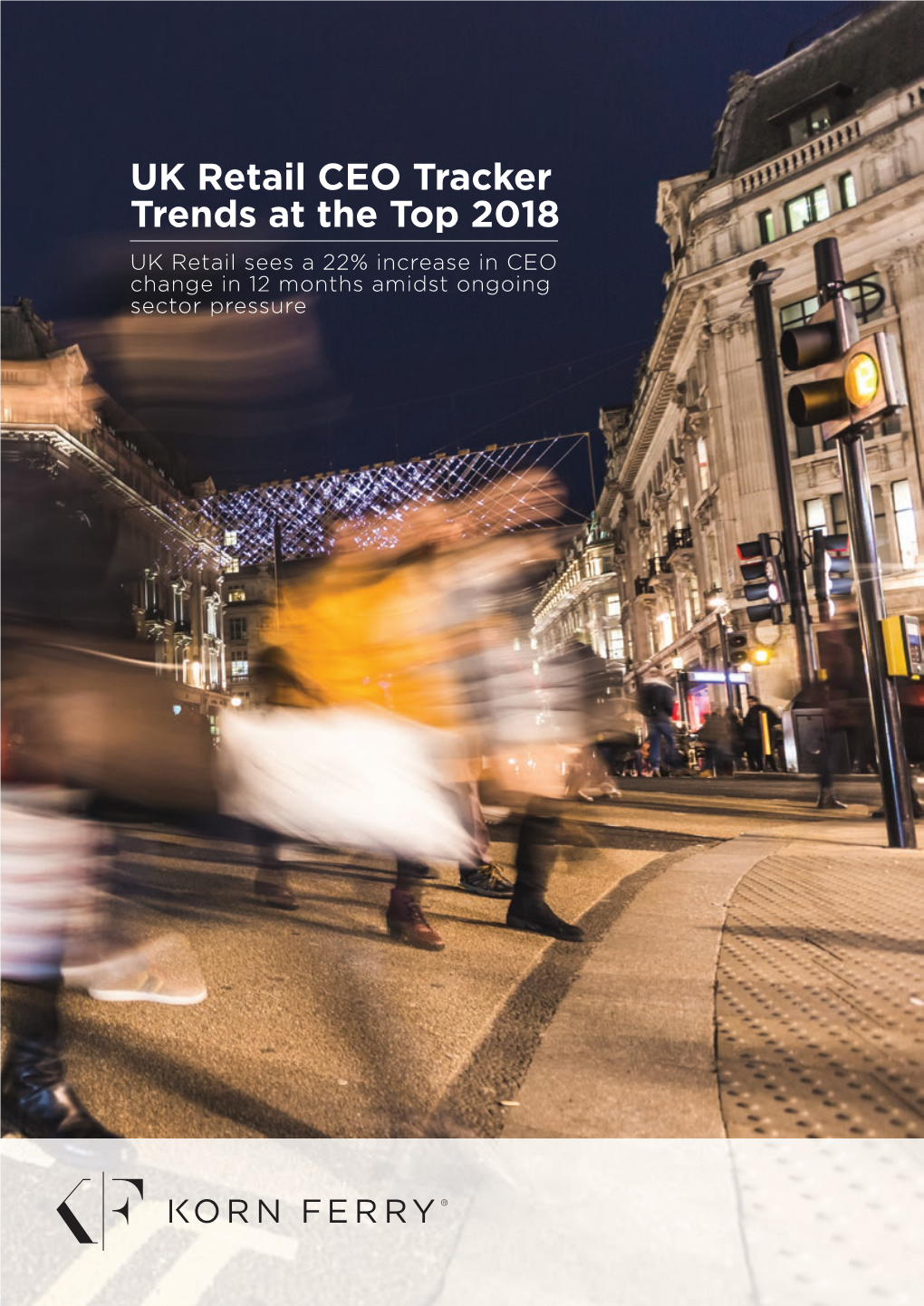 UK Retail CEO Tracker Trends at the Top 2018 UK Retail Sees a 22% Increase in CEO Change in 12 Months Amidst Ongoing Sector Pressure | CEO TRACKER 2018 |