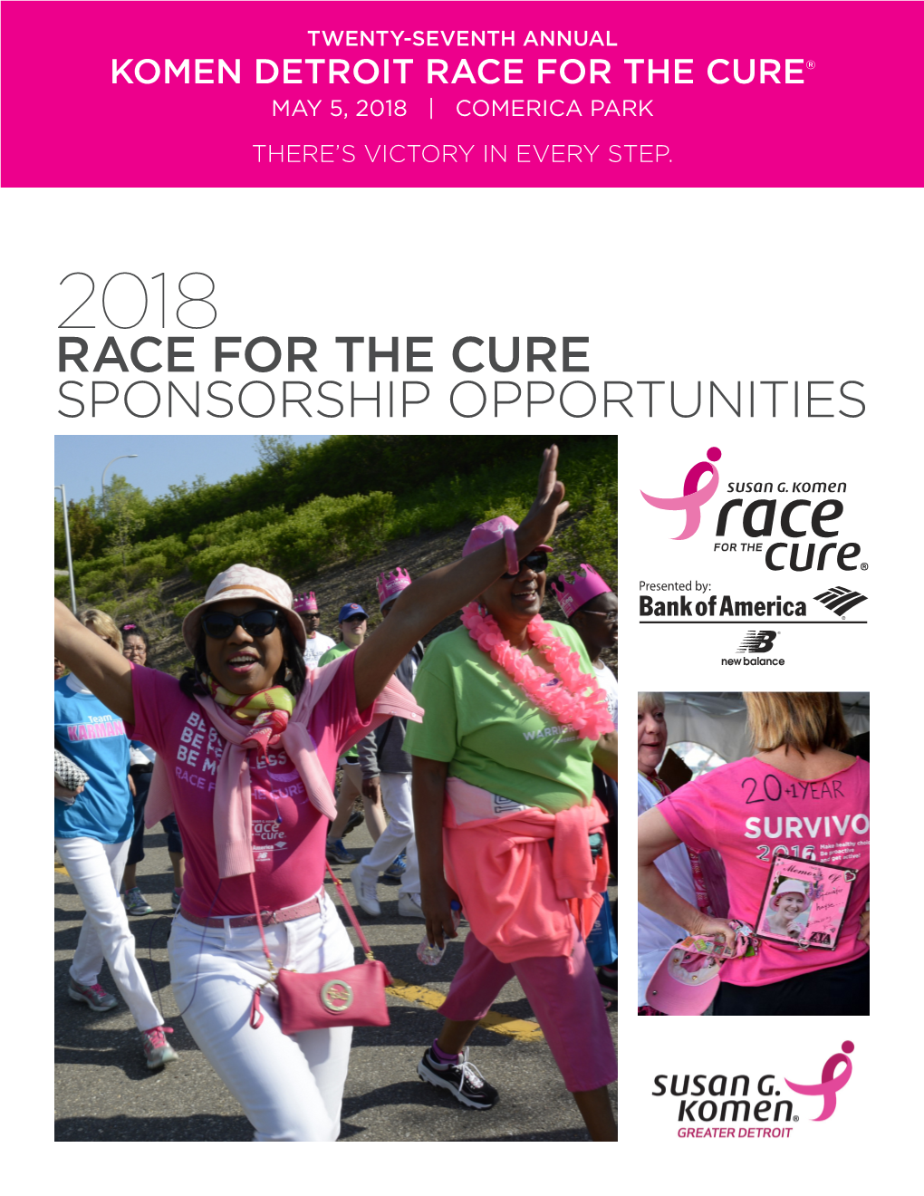 Komen Detroit Race for the Cure® May 5, 2018 | Comerica Park There’S Victory in Every Step