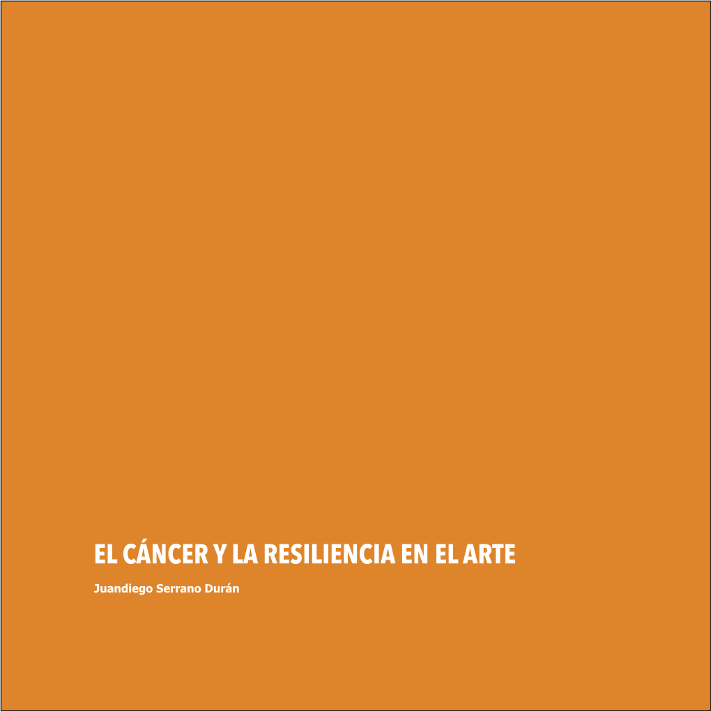 EL CÁNCER Y LA RESILIENCIA EN EL ARTE Juandiego Serrano Durán LA TERCERA ORILLA #22, Julio 2019