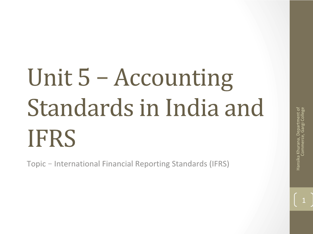 Unit 5 – Accounting Standards in India and IFRS Commerce, Gargi College Topic – International Financial Reporting Standards (IFRS) Hansika Khurana, Department Of