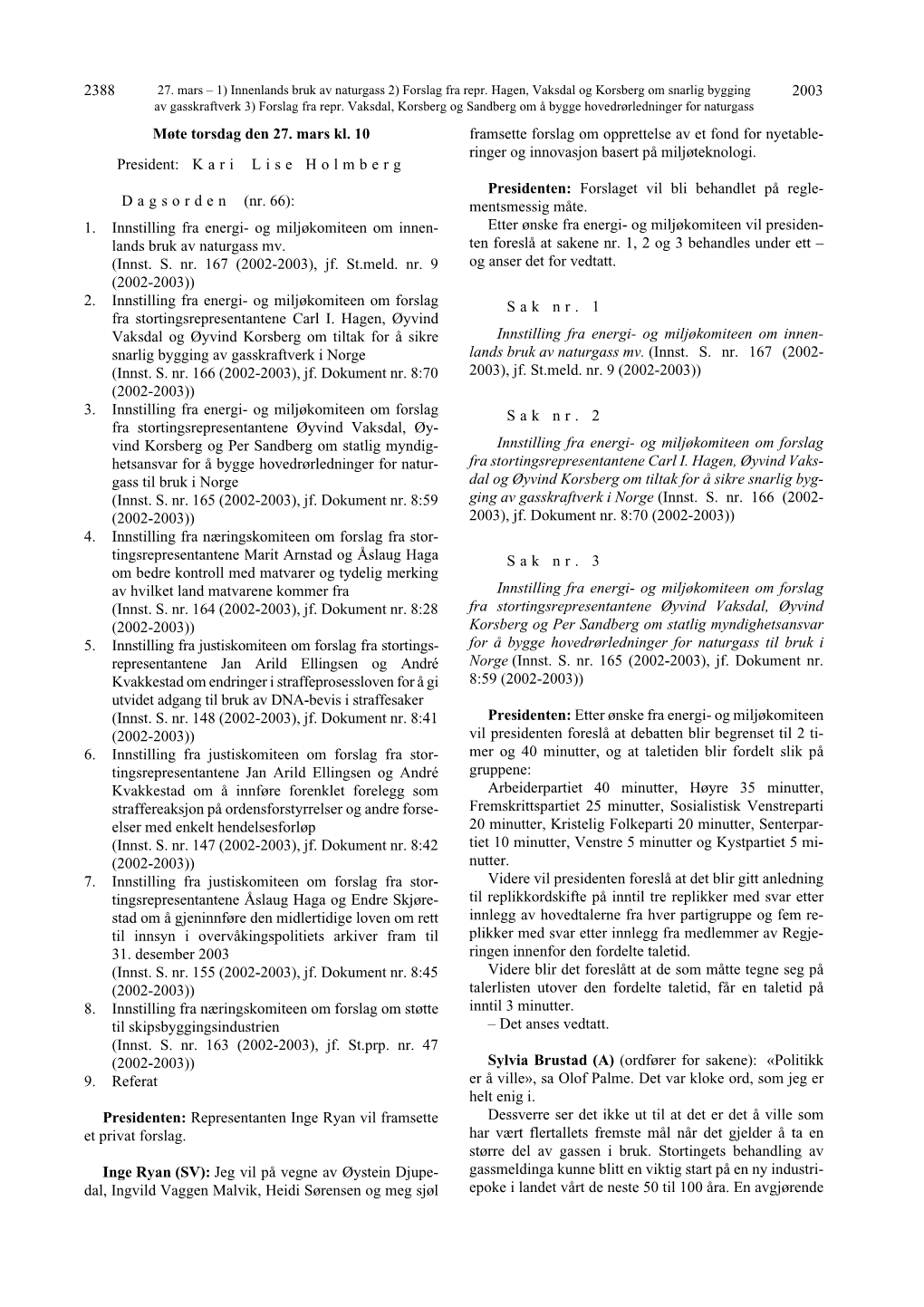 2003 2388 Møte Torsdag Den 27. Mars Kl. 10 President: Kari Lise Holmberg D a G S O R D E N (Nr. 66): 1. Innstilling Fra Energi