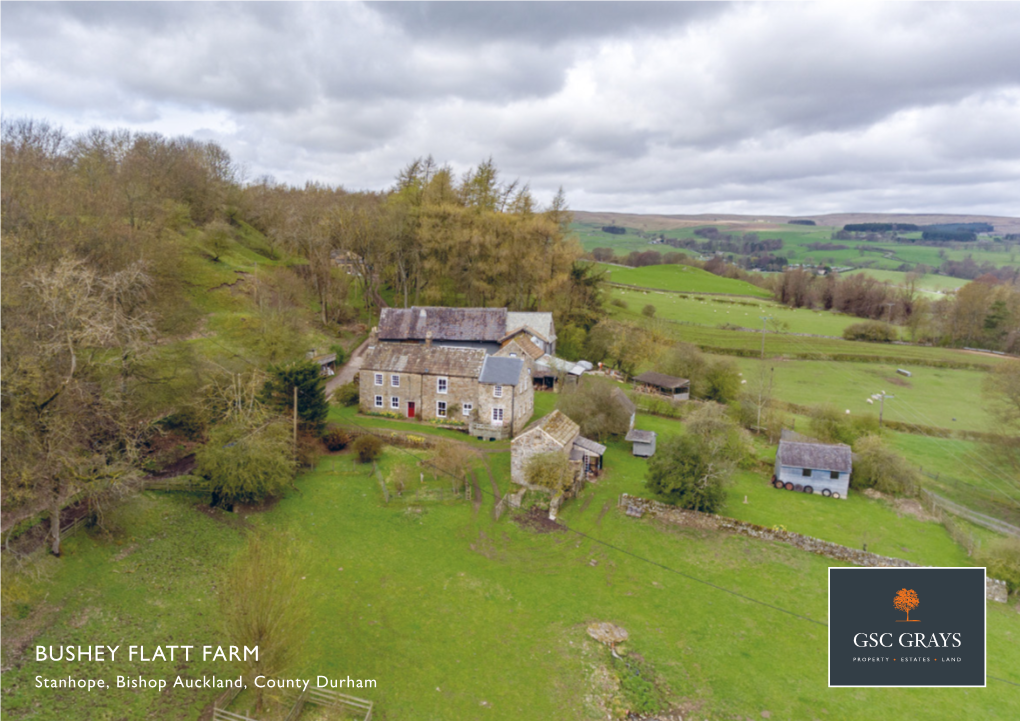 BUSHEY FLATT FARM Stanhope, Bishop Auckland, County Durham BUSHEY FLATT FARM STANHOPE, BISHOP AUCKLAND, COUNTY DURHAM, DL13 2PP