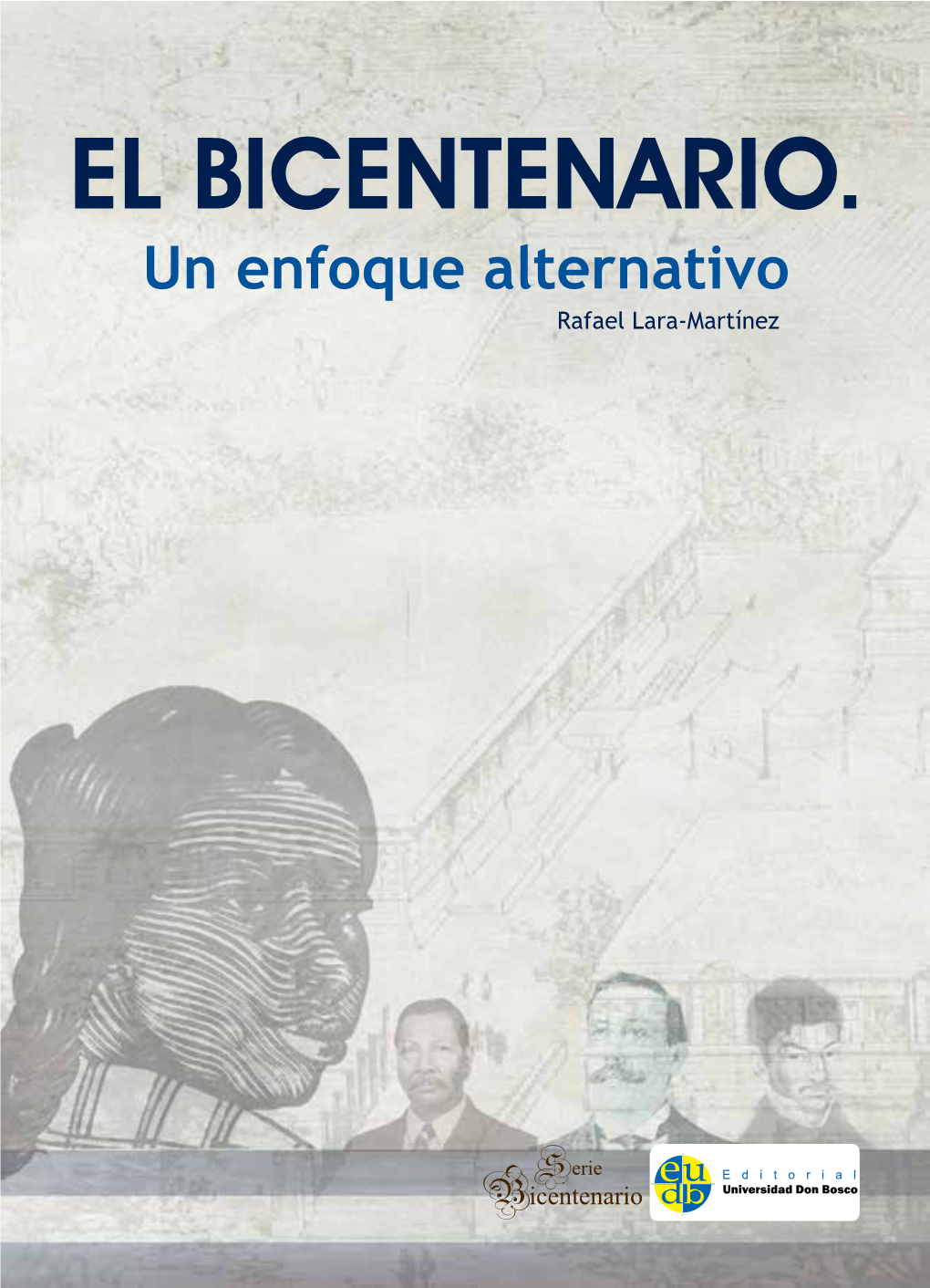 EL BICENTENARIO. Un Enfoque Alternativo Rafael Lara-Martínez