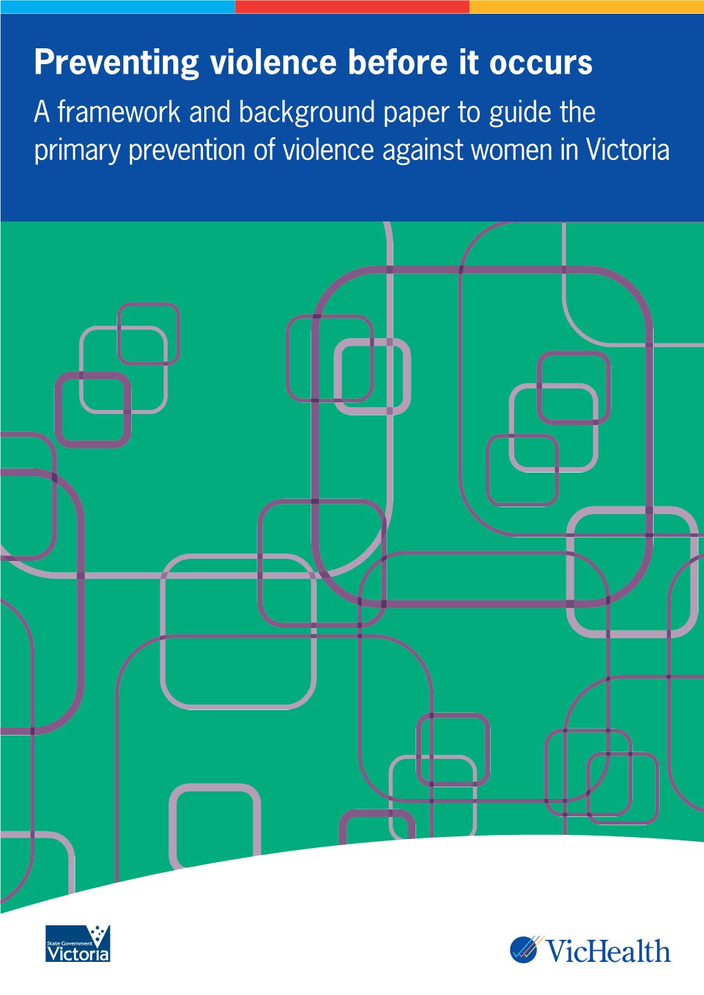 Preventing Violence Before It Occurs a Framework and Background Paper to Guide the Primary Prevention of Violence Against Women in Victoria