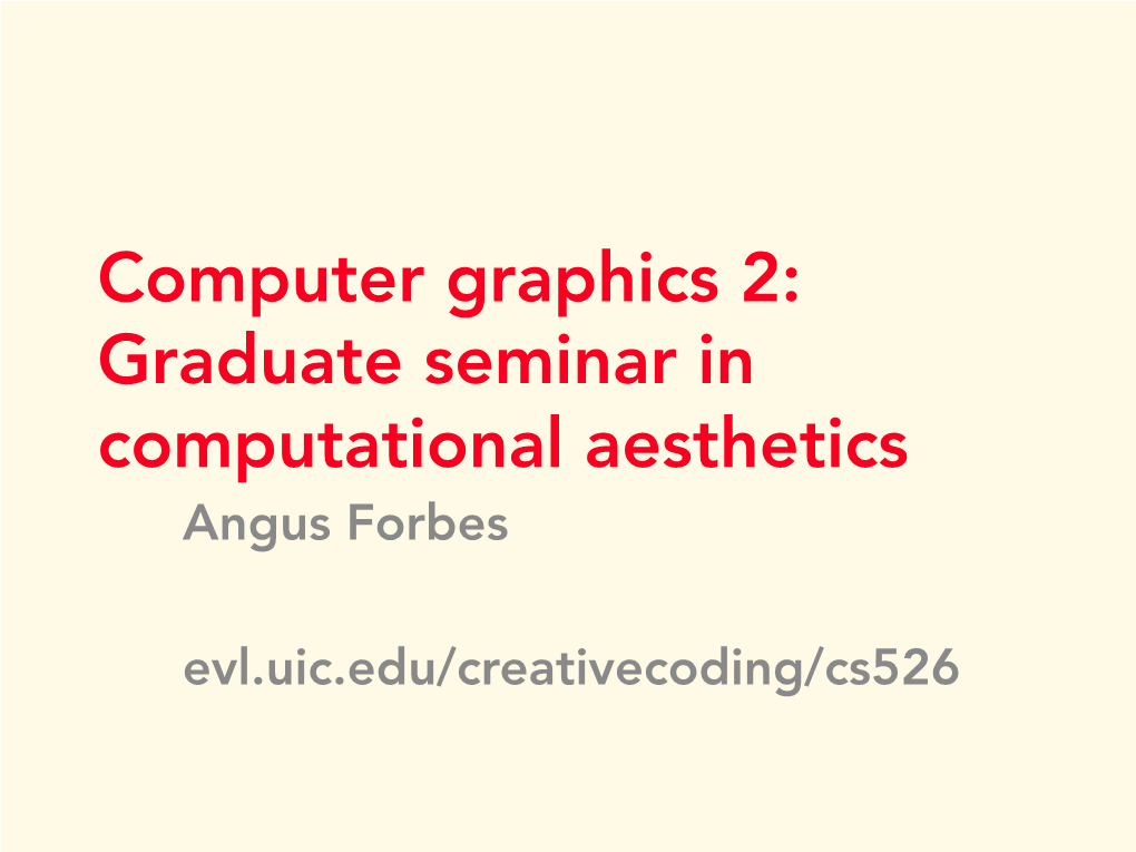 Computer Graphics 2: Graduate Seminar in Computational Aesthetics Angus Forbes