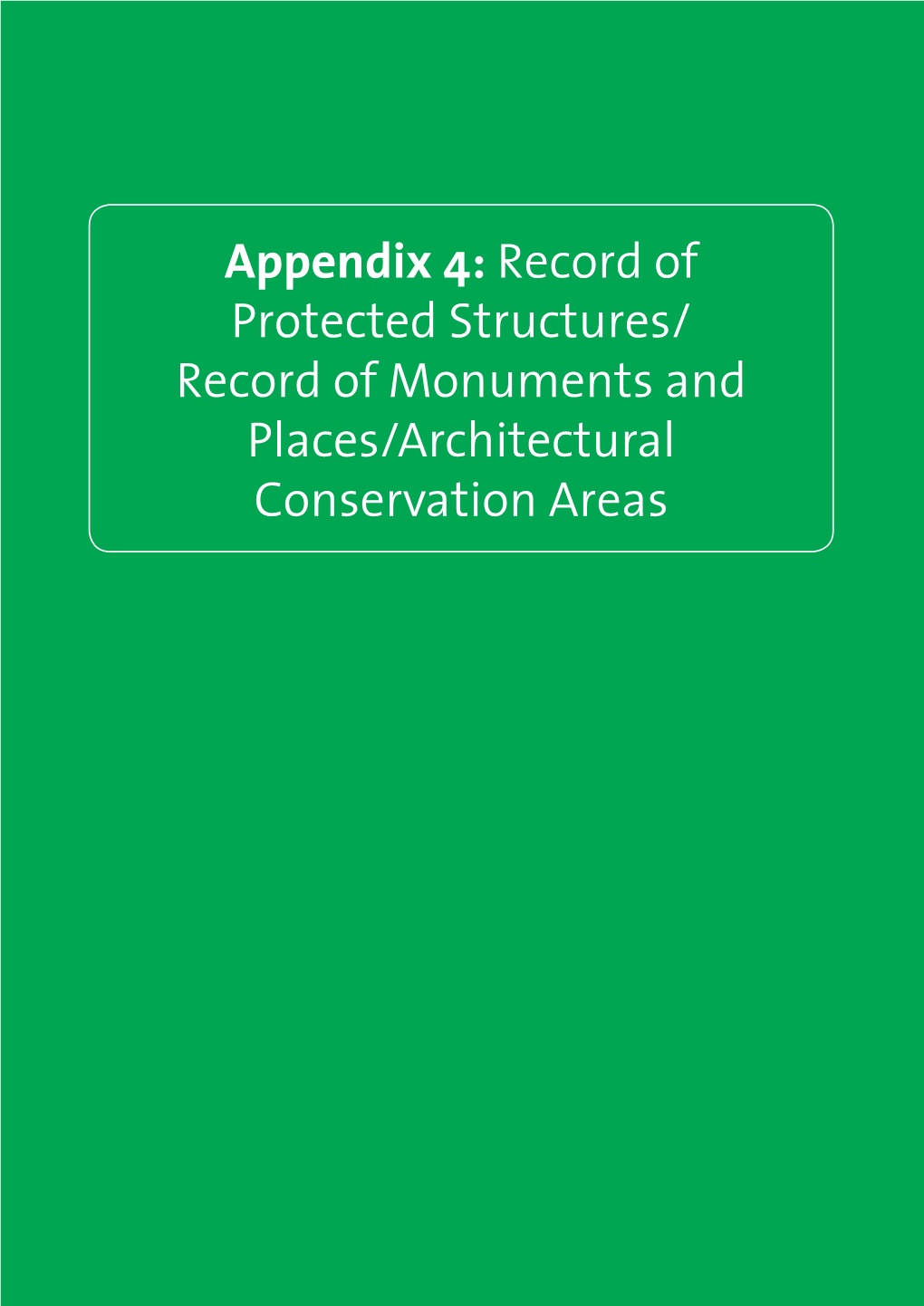 Appendix 4: Record of Protected Structures/ Record of Monuments and Places/Architectural Conservation Areas