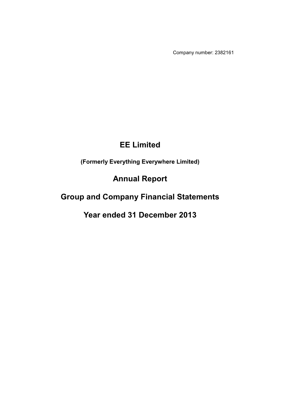 EE Limited Annual Report Group and Company Financial Statements Year Ended 31 December 2013