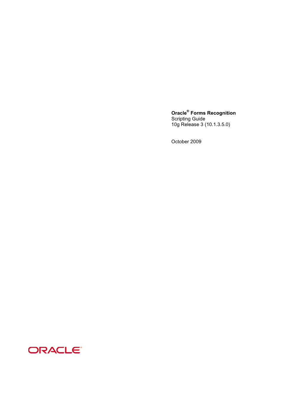 Oracle Forms Recognition Scripting Guide 10G Release 3 (10.1.3.5.0) Copyright © 2009, Oracle And/Or Its Affiliates