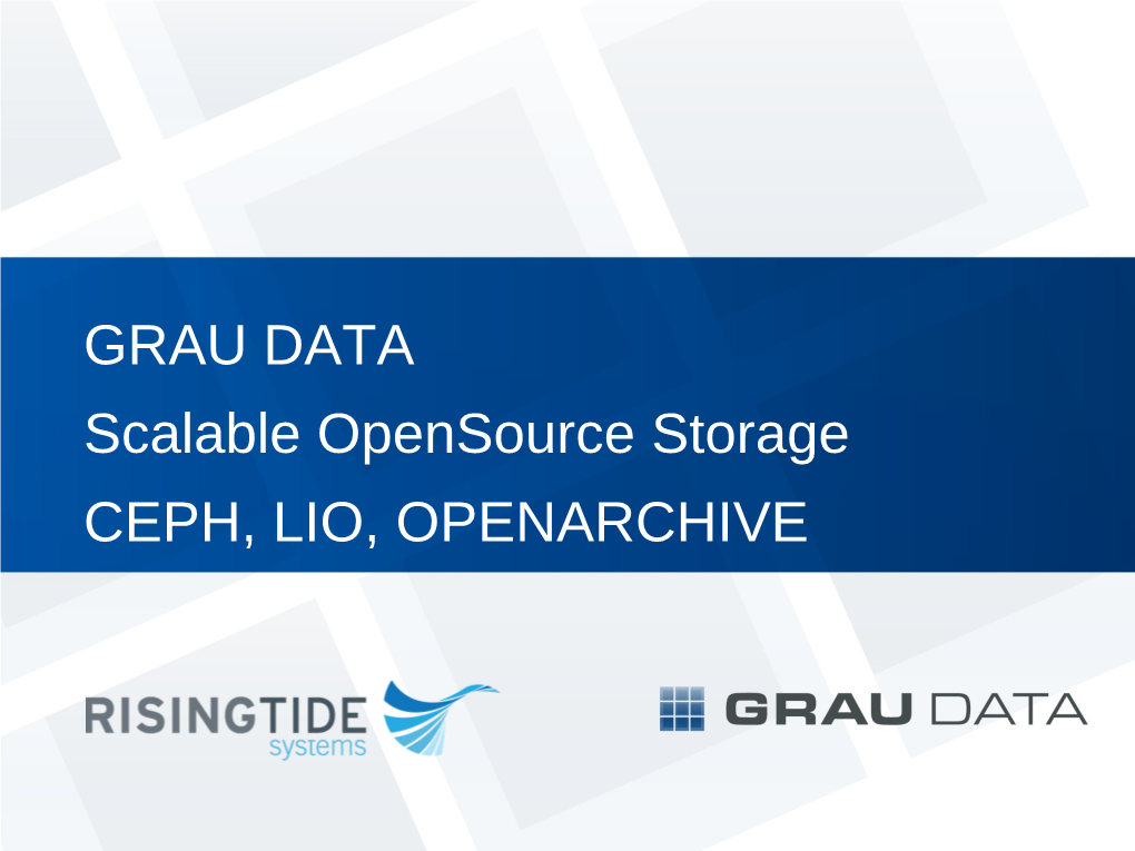 GRAU DATA Scalable Opensource Storage CEPH, LIO, OPENARCHIVE GRAU DATA: More Than 20 Years Experience in Storage