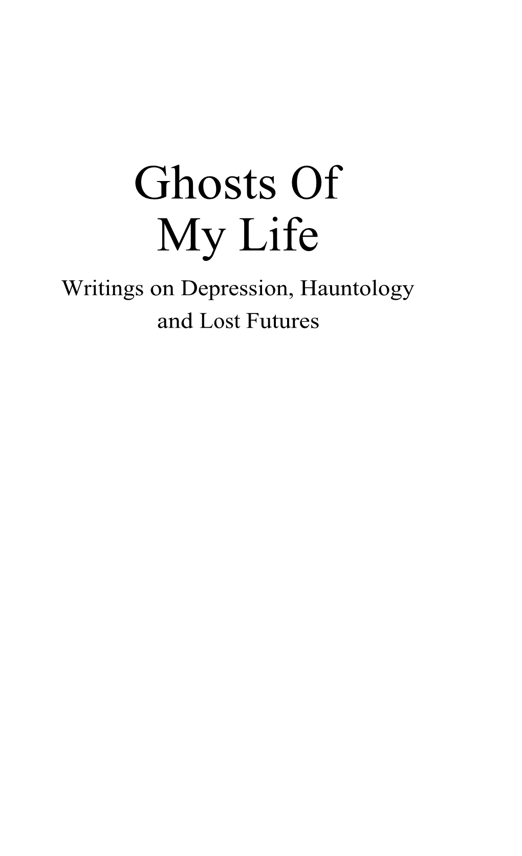 Ghosts of My Life Writings on Depression, Hauntology and Lost Futures CONTENTS