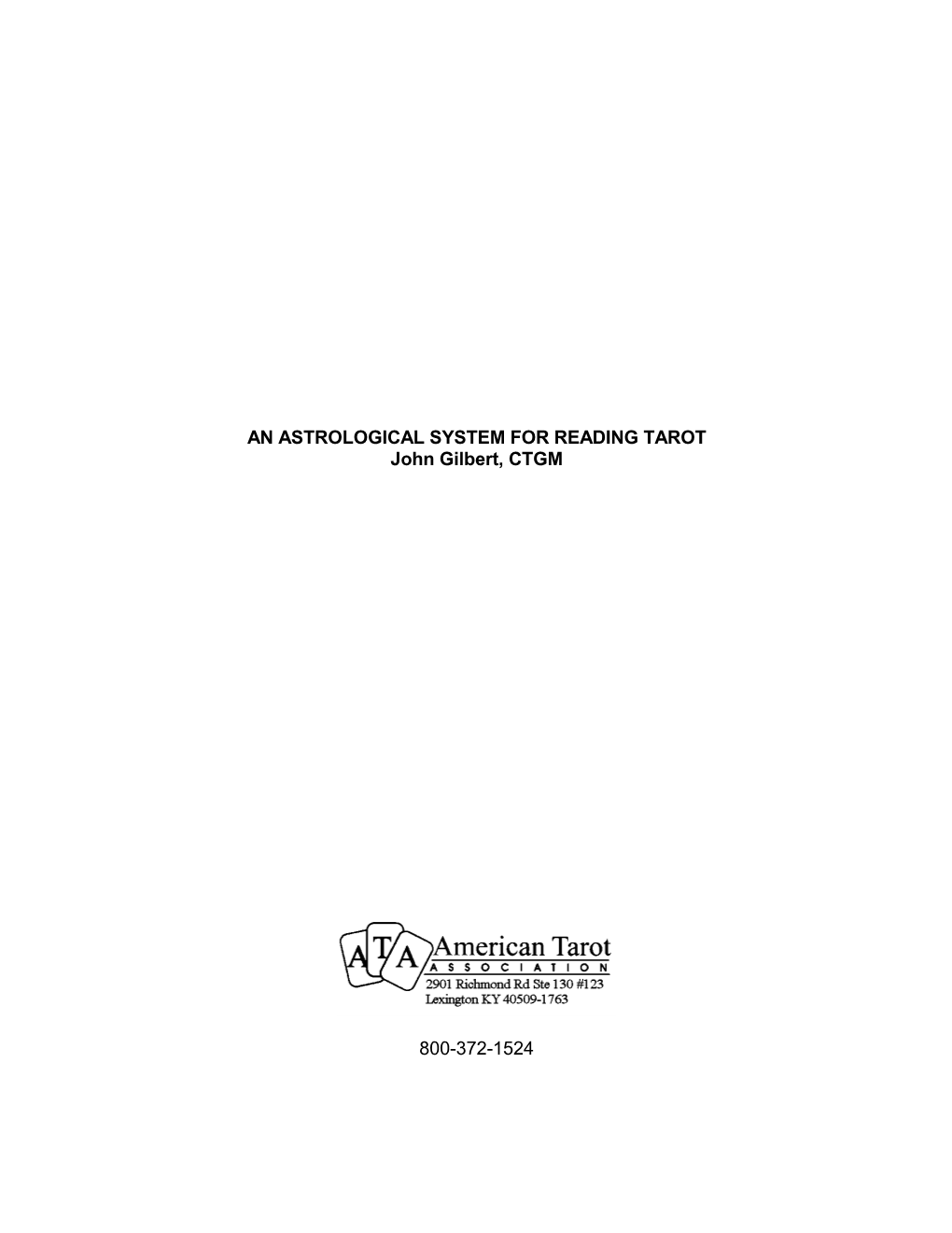 AN ASTROLOGICAL SYSTEM for READING TAROT John Gilbert, CTGM 800-372-1524