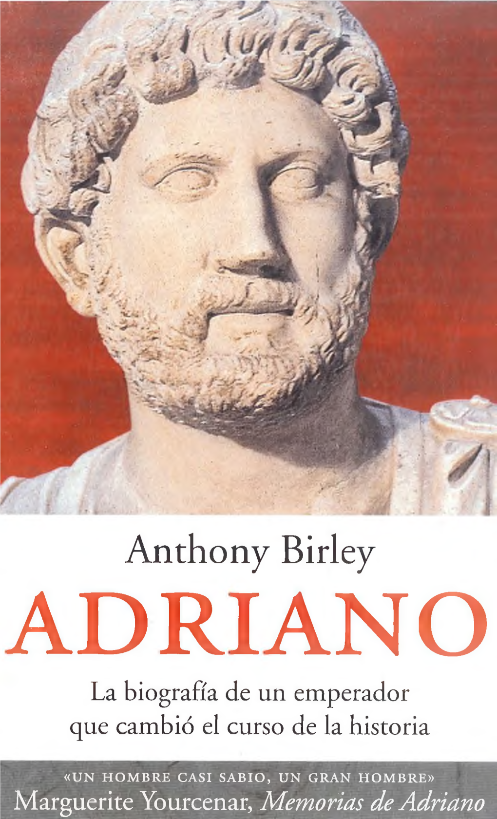 Anthony Birley La Biografía De Un Emperador Que Cambió El Curso De La Historia Marguerite Yourcenar, Memorias De Adriano