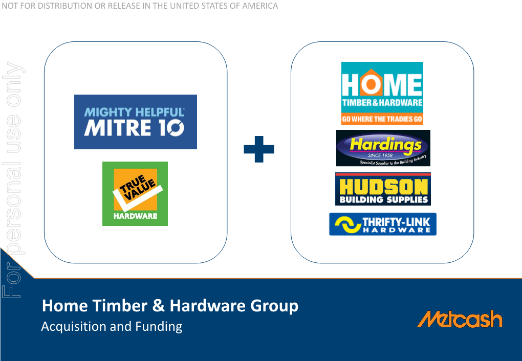 For Personal Use Only Use Personal for Home Timber & Hardware Group Acquisition and Funding