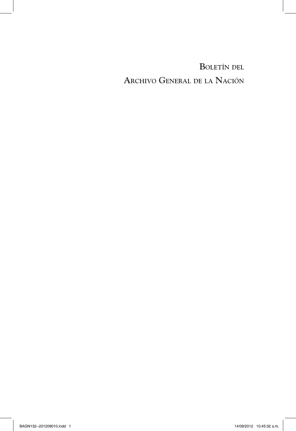 Boletín Del Archivo General De La Nación Año LXXIV - Volumen XXXVII - Número 132 Publicación Cuatrimestral Enero-Abril 2012