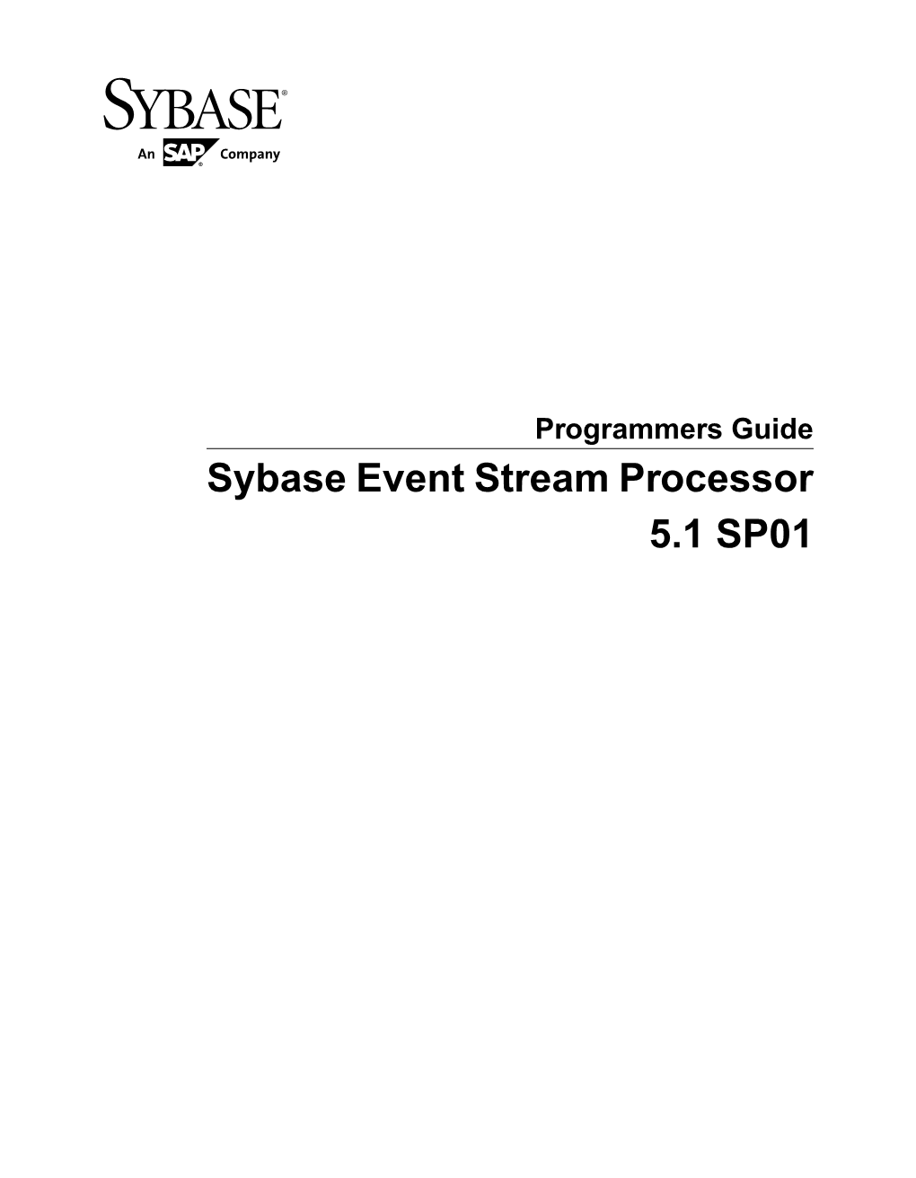 Programmers Guide Sybase Event Stream Processor 5.1 SP01 DOCUMENT ID: DC01612-01-0511-01 LAST REVISED: November 2012 Copyright © 2012 by Sybase, Inc
