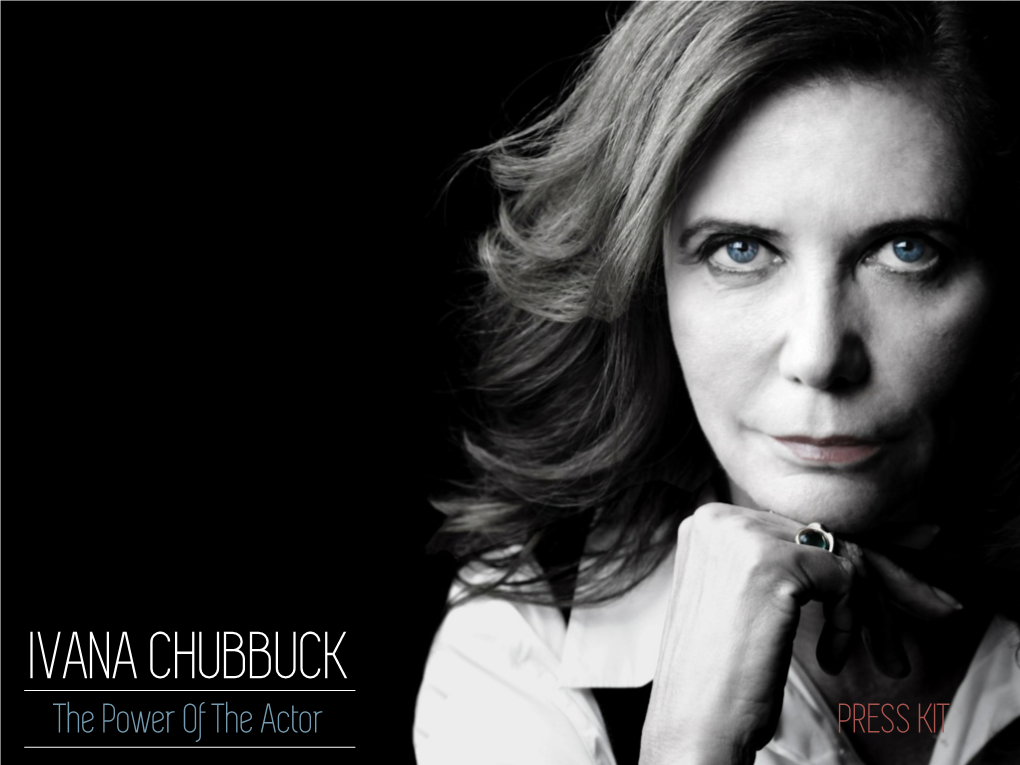 The Power of the Actor PRESS KIT IVANA CHUBBUCK Founder/Director Ivana Chubbuck Studios