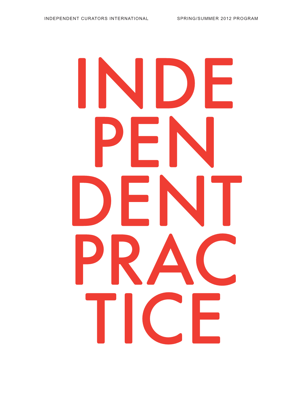 Independent Curators International Spring/Summer 2012 Program Inde Pen Dent Prac Tice Table of Contents