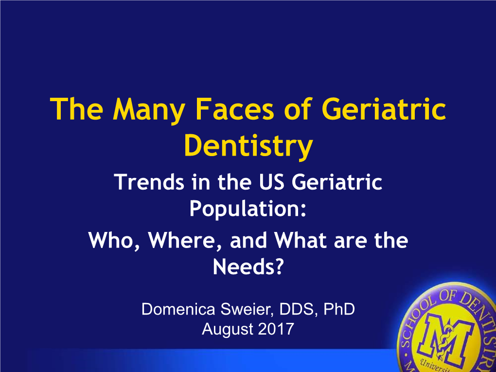 The Many Faces of Geriatric Dentistry Trends in the US Geriatric Population: Who, Where, and What Are the Needs?