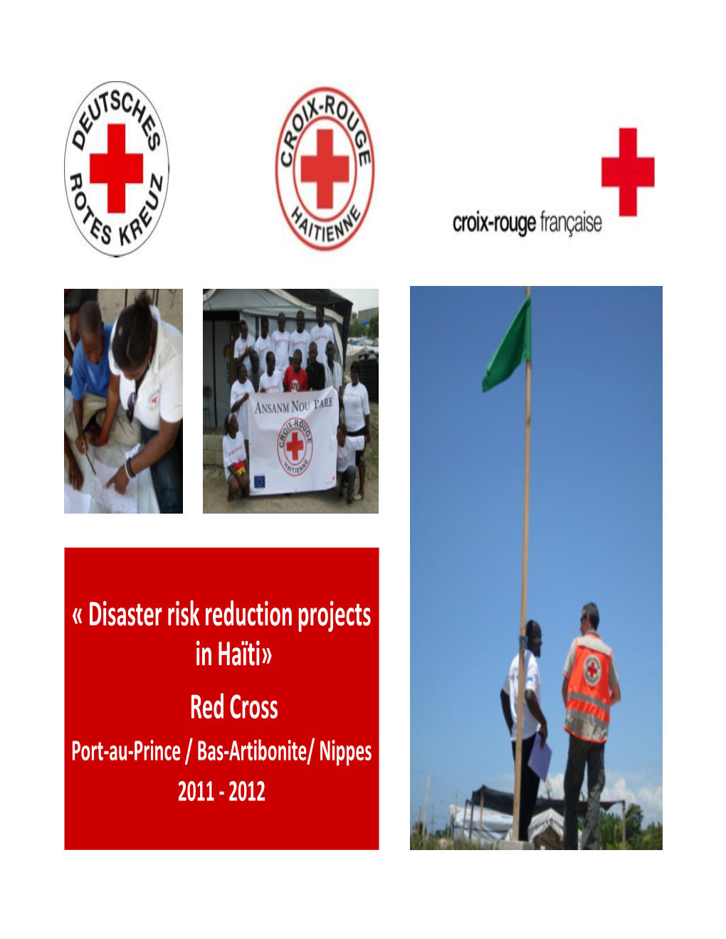 « Disaster Risk Reduction Projects in Haïti» Red Cross Port-Au-Prince / Bas-Artibonite/ Nippes 2011 - 2012 Different Areas of Intervention DRR Project HRC / FRC Haiti