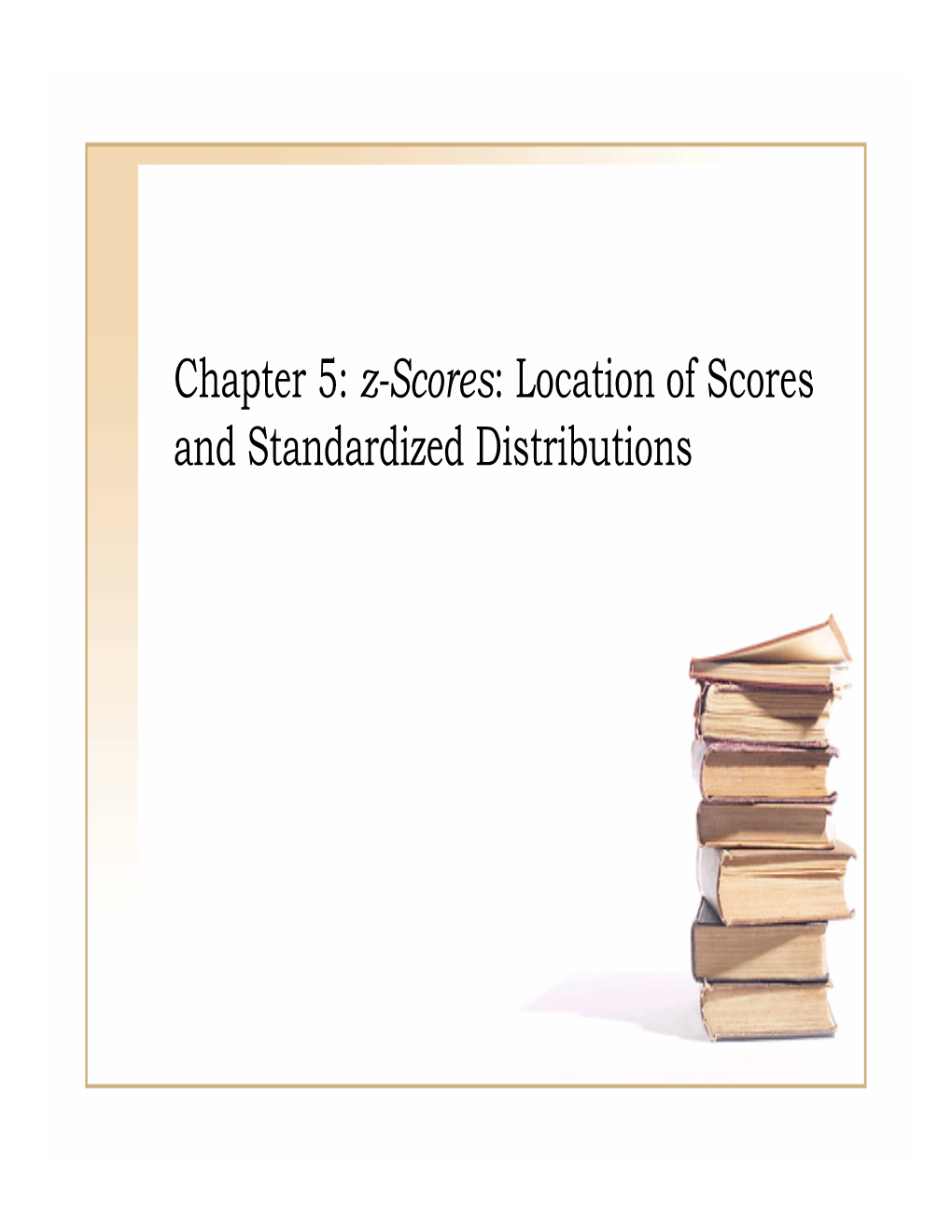 Chapter 5: Z-Scores: Location of Scores and Standardized Distributions Itintrod Ucti on to Z-Scores