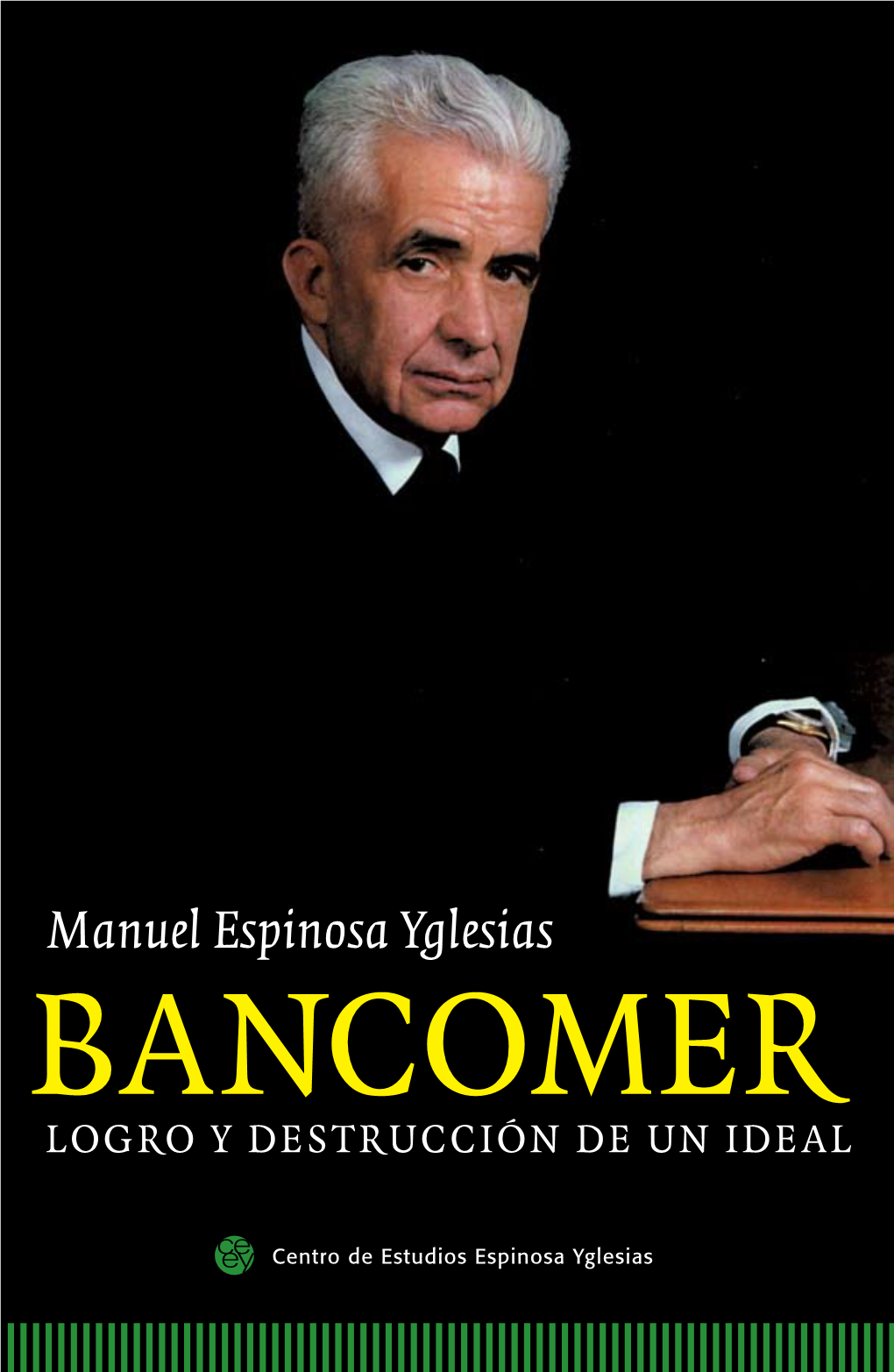 Manuel Espinosa Yglesias BANCOMER LOGRO Y DESTRUCCIÓN DE UN IDEAL