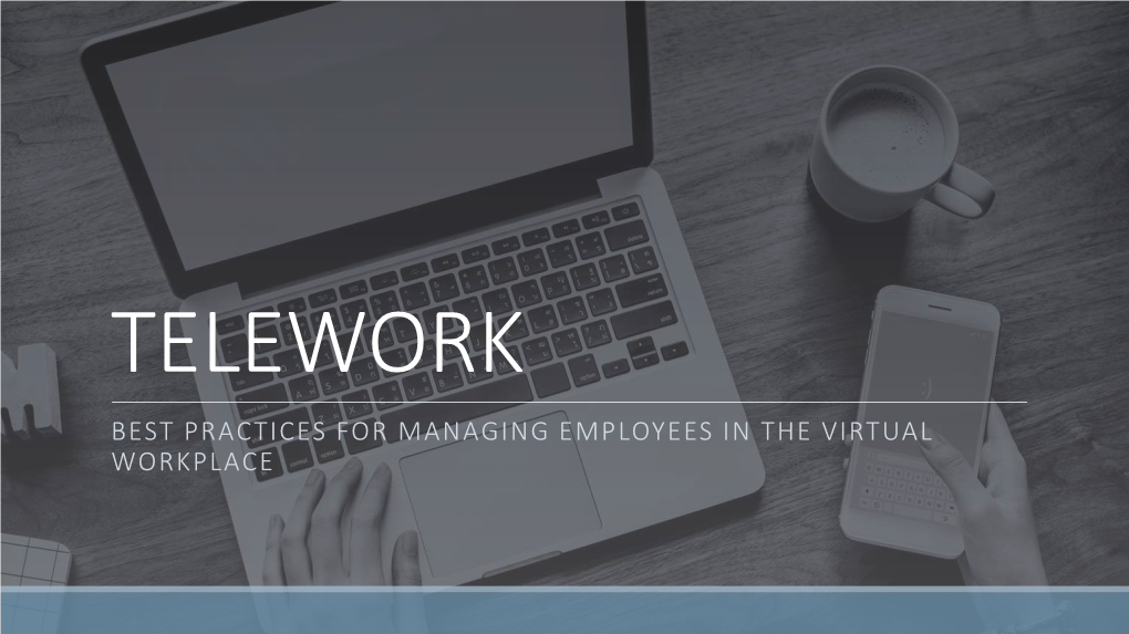 TELEWORK BEST PRACTICES for MANAGING EMPLOYEES in the VIRTUAL WORKPLACE the Good