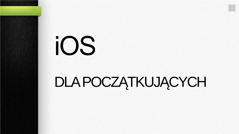 DLA POCZĄTKUJĄCYCH Historia Ios 2 • Pierwsza Wersja Systemu Ios Nosiła Nazwe Iphone OS, Nazwe, Ios Przyjeto Podczas Wprowadzania Wersji 4.0