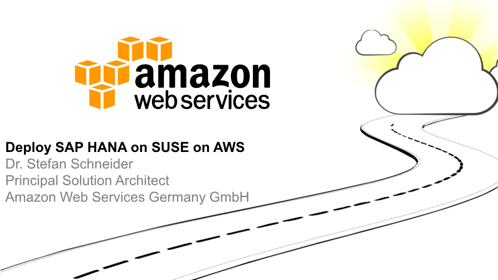 Deploy SAP HANA on SUSE on AWS Dr. Stefan Schneider Principal Solution Architect Amazon Web Services Germany Gmbh Agenda