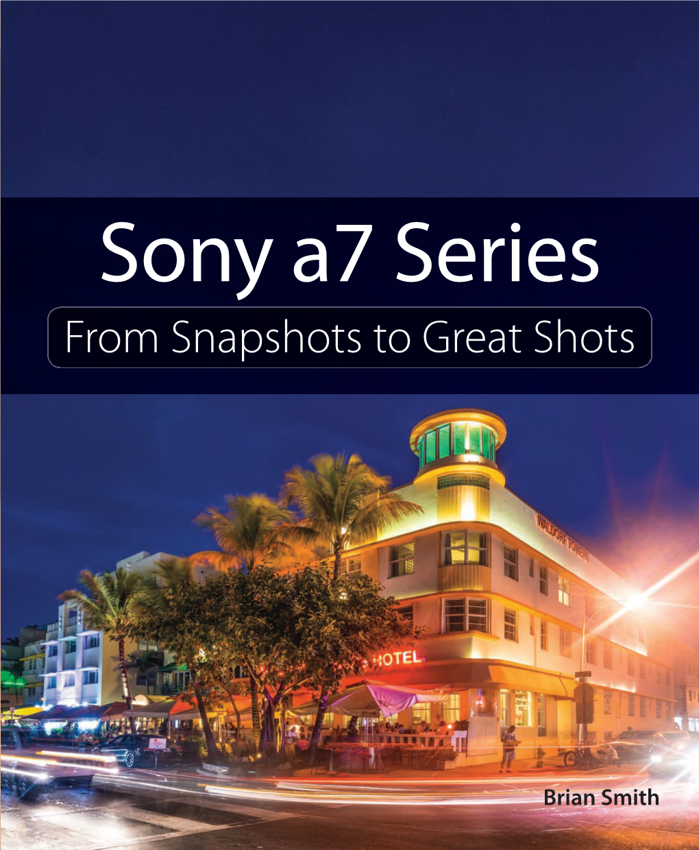 Sony A7 Series Sony A7 Series from Snapshots to Great Shots