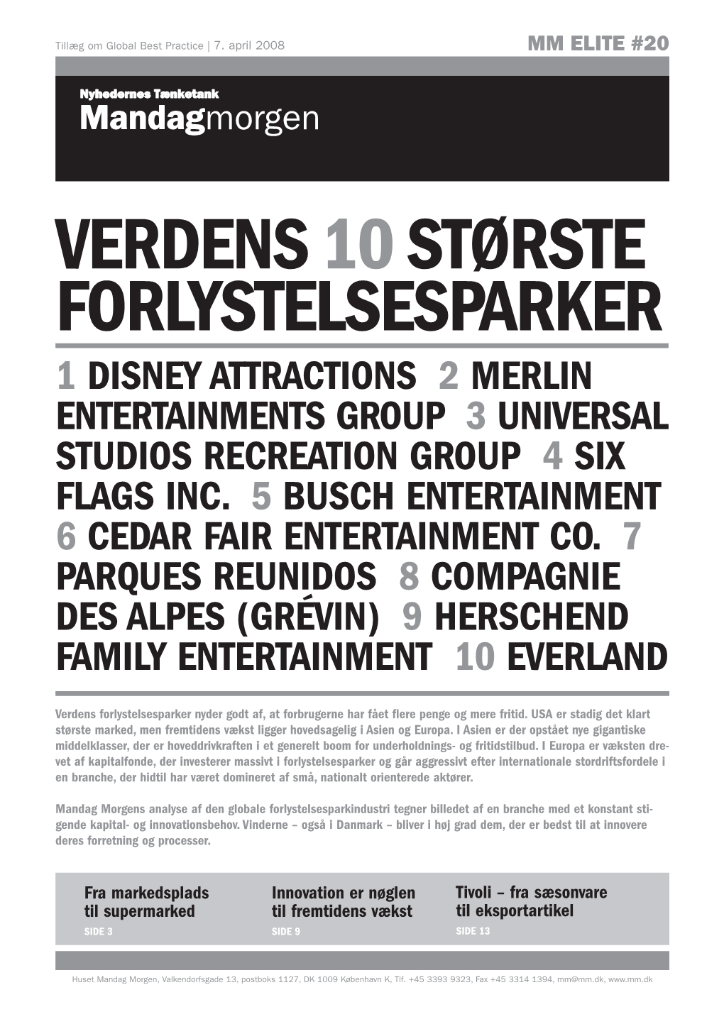 Verdens 10 Største Forlystelsesparker 1 Disney Attractions 2 Merlin Entertainments Group 3 Universal Studios Recreation Group 4 Six Flags Inc