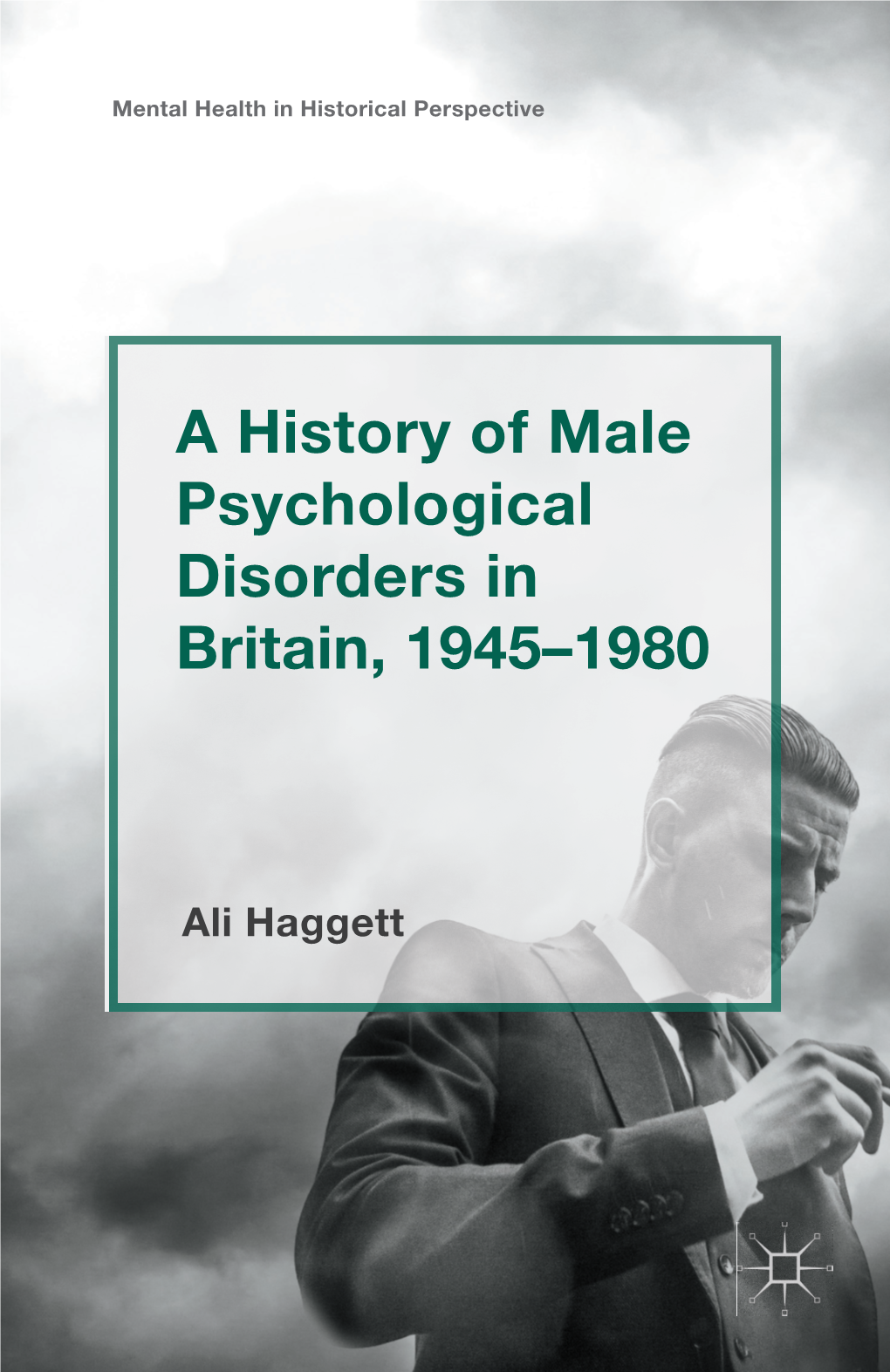 A History of Male Psychological Disorders in Britain, 1945–1980