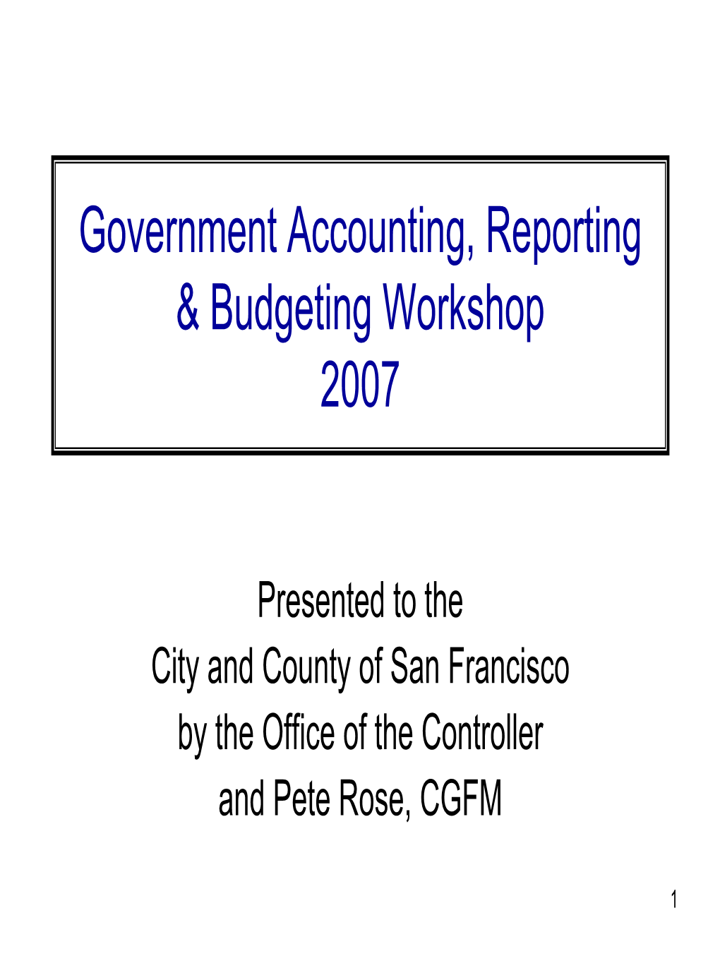 Government Accounting, Reporting & Budgeting Workshop 2007