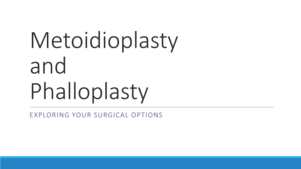 Metoidioplasty and Phalloplasty EXPLORING YOUR SURGICAL OPTIONS Objectives