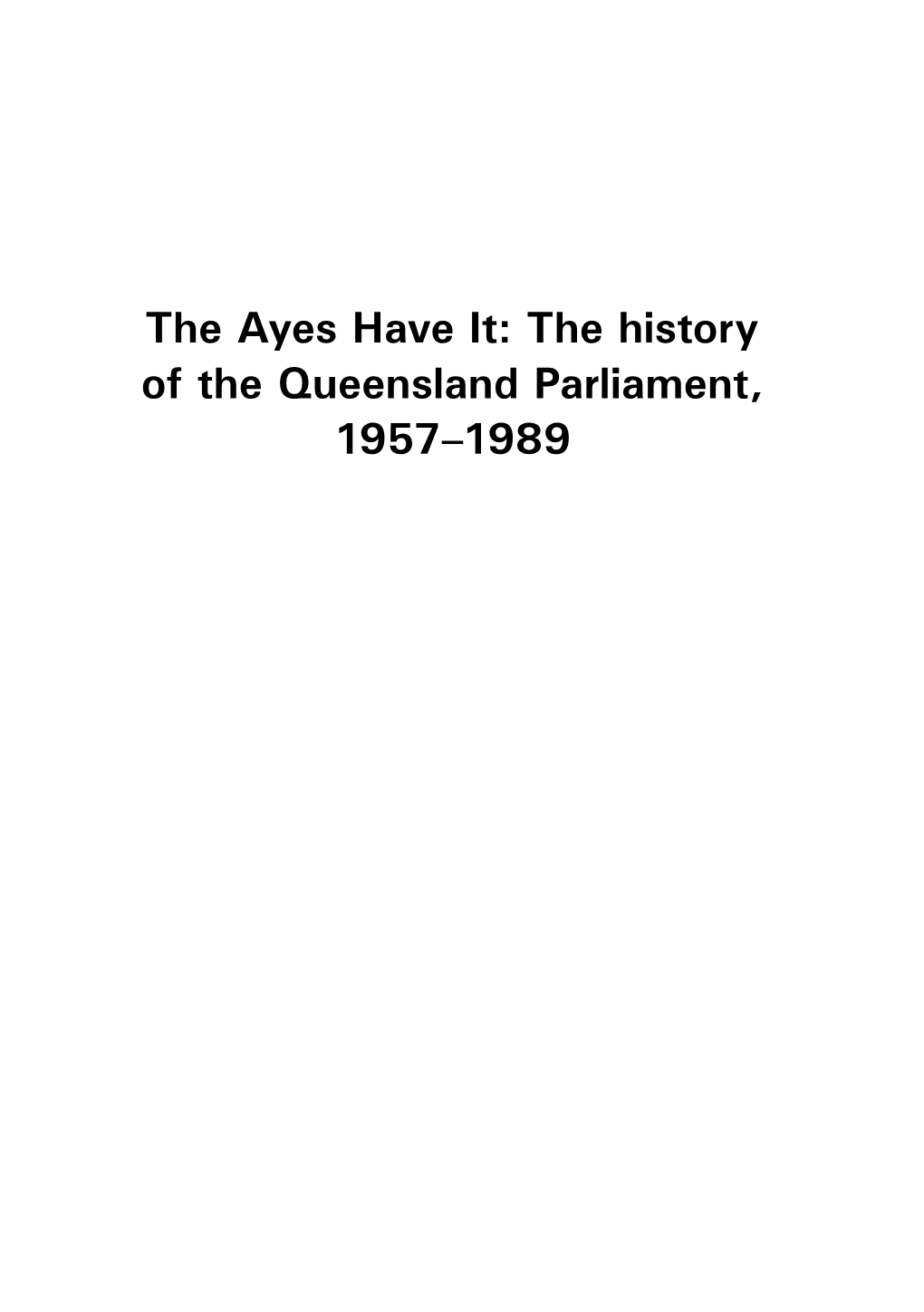 The Ayes Have It: the History of the Queensland Parliament, 1957–1989