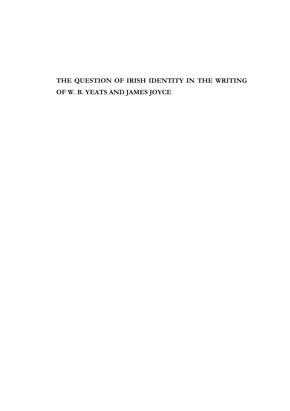 THE QUESTION of IRISH IDENTITY in the WRITING of W. B. YEATS and JAMES JOYCE Ii the QUESTION of IRISH IDENTITY in the WRITING of W