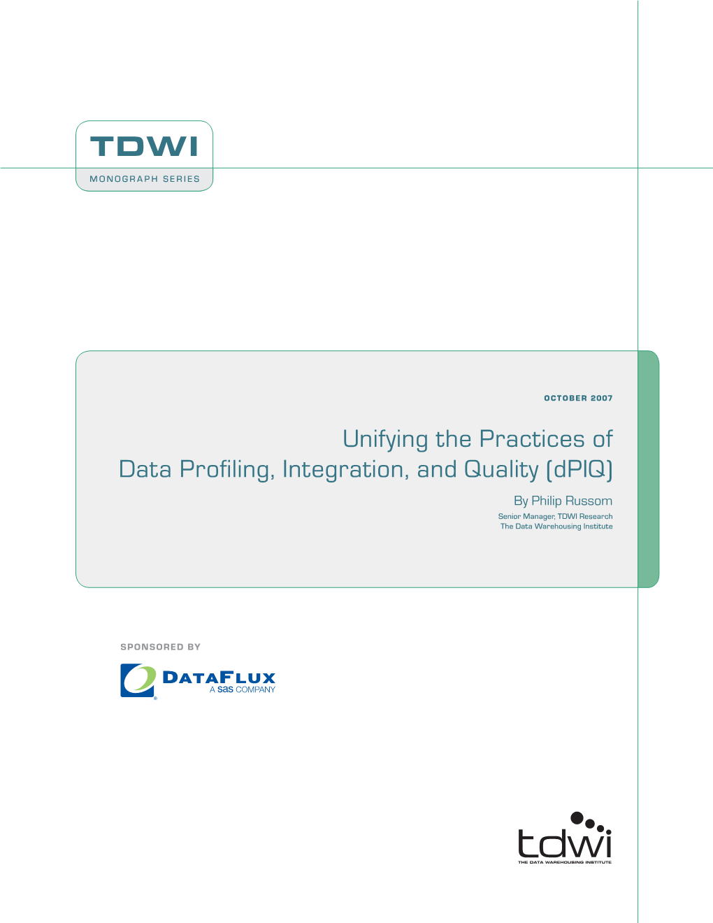 Unifying the Practices of Data Profiling, Integration, and Quality (Dpiq) by Philip Russom Senior Manager, TDWI Research the Data Warehousing Institute