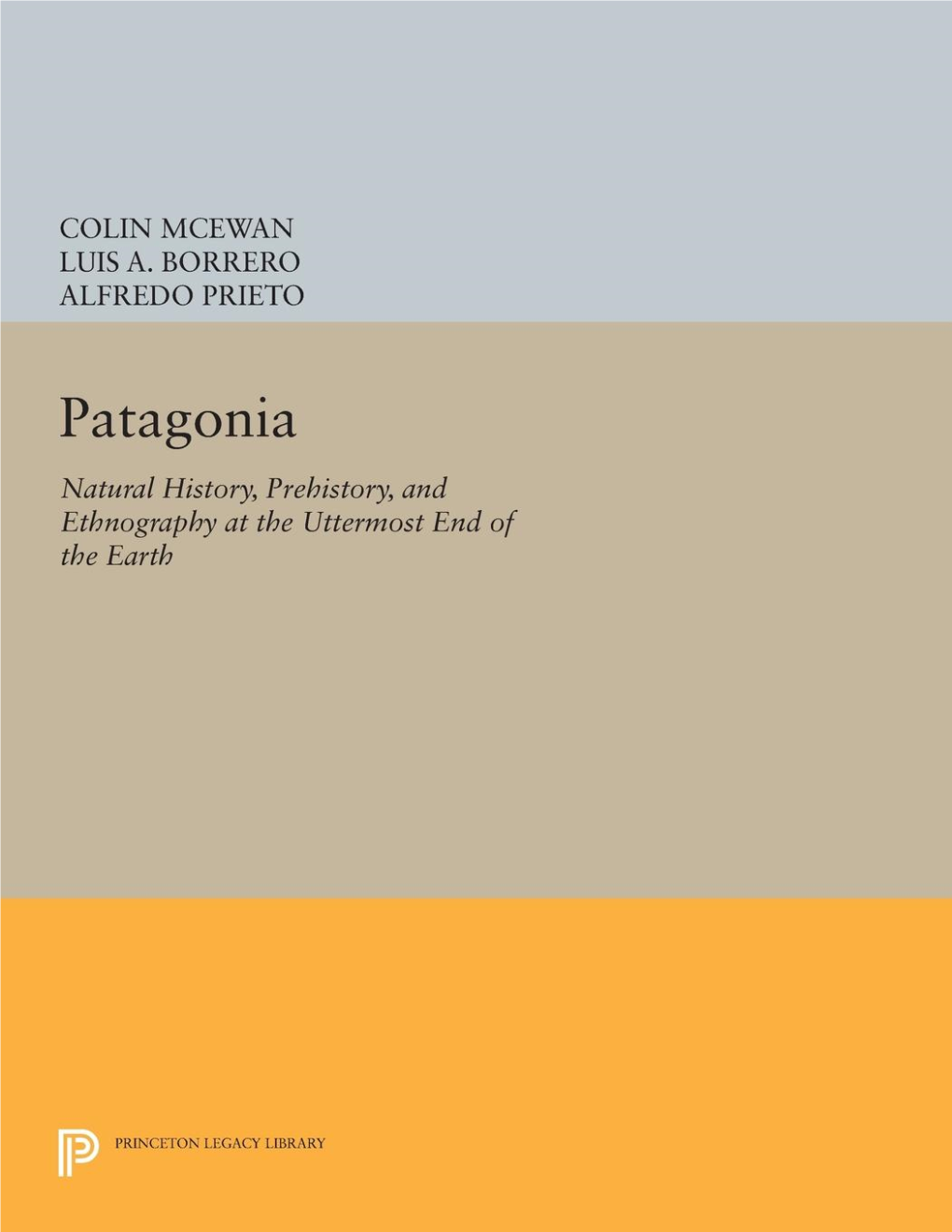 PATAGONIA NATURAL HISTORY, PREHISTORY and ETHNOGRAPHY at the UTTERMOST END of the EARTH • EDITED by COLIN Mcewan, LUIS A